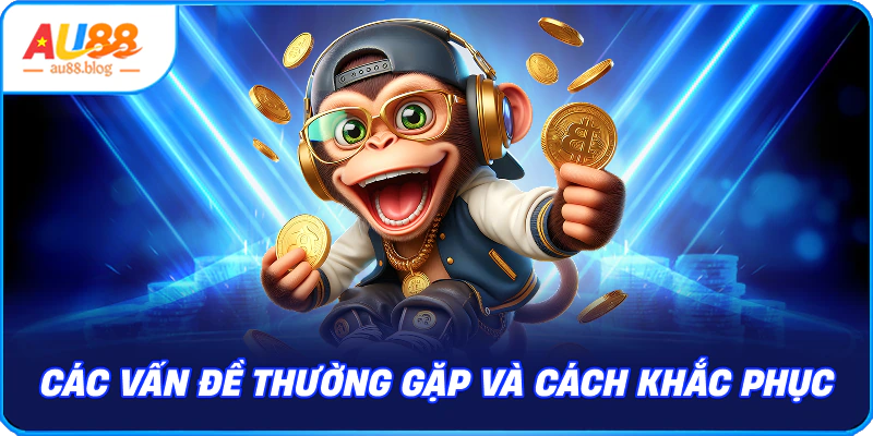 Các vấn đề thường gặp và cách khắc phục