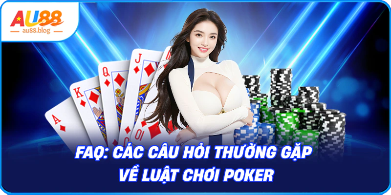 Câu Hỏi Thường Gặp Về Luật Chơi Poker