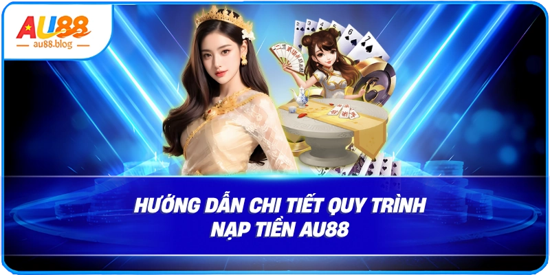 chi tiết quy trình Nạp tiền AU88