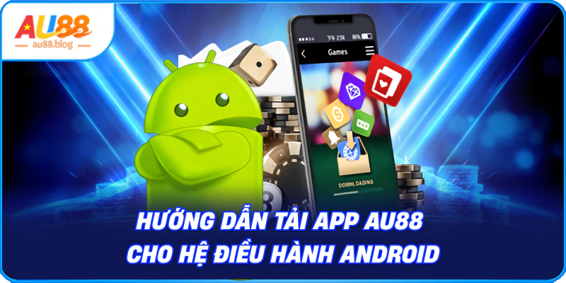 Tải App AU88 Cho Hệ Điều Hành Android