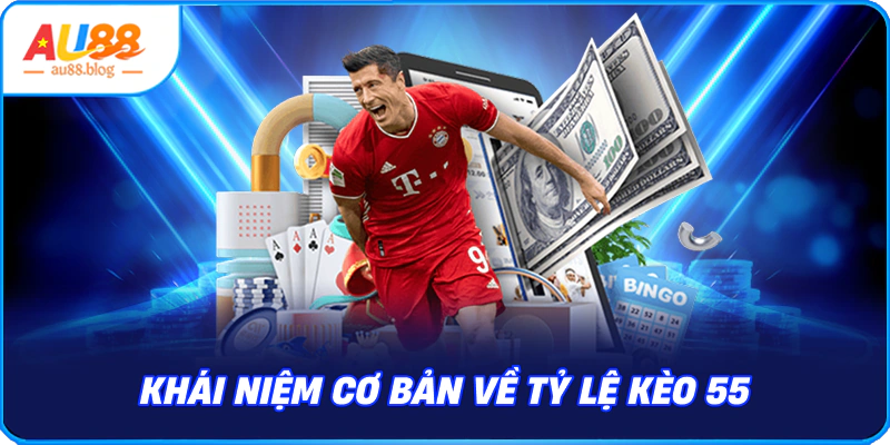 Khái niệm cơ bản về Tỷ lệ kèo 55