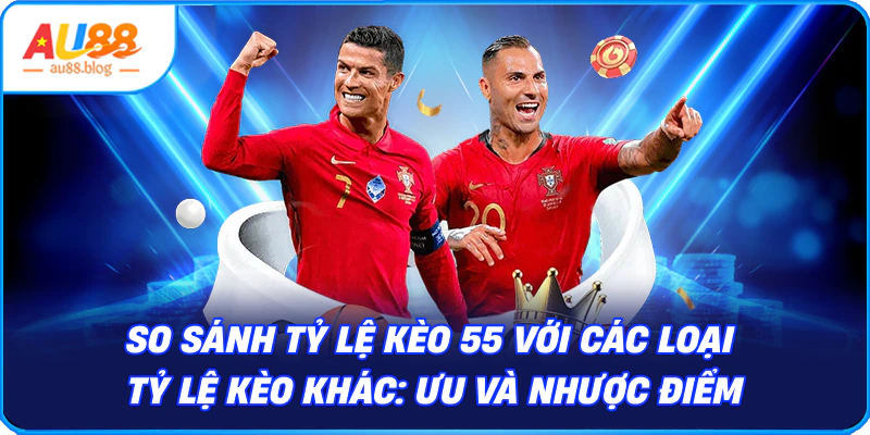 So sánh Tỷ lệ kèo 55