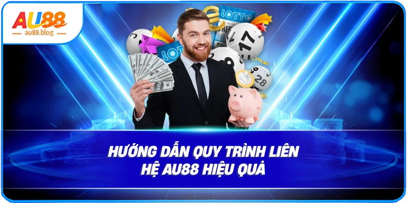 Hướng dẫn quy trình liên hệ AU88 hiệu quả