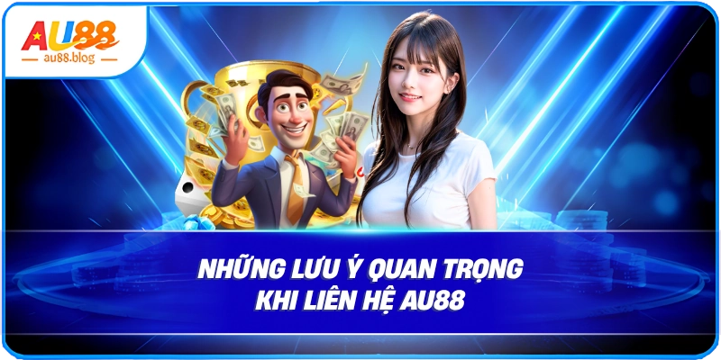 Những lưu ý quan trọng khi liên hệ AU88